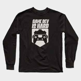 Game Dev Is Hard Long Sleeve T-Shirt